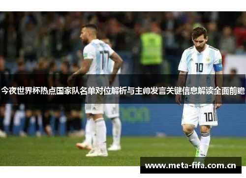 今夜世界杯热点国家队名单对位解析与主帅发言关键信息解读全面前瞻 今夜世界杯热点国家队名单对位解析与主帅发言关键信息解读全面前瞻